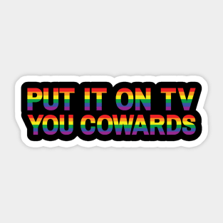 Put it on TV, You Cowards! Sticker